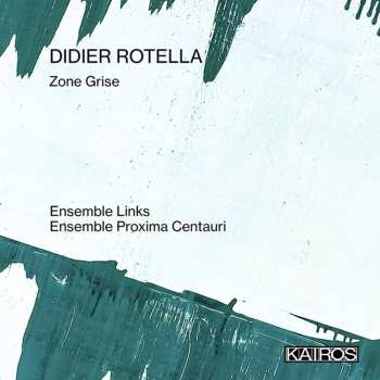 Album Ensemble Links / Ensemble Proxima Centauri: Didier Rotella: Zone Grise