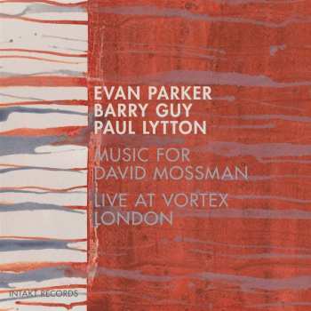 CD Evan Parker / Barry Guy / Paul Lytton: Music For David Mossman - Live At Vortex London