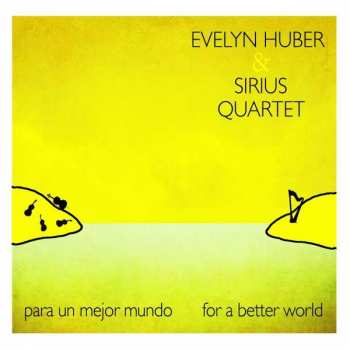 CD Evelyn Huber & Sirius Quartet: Para Un Mejor Mundo - For A Better World