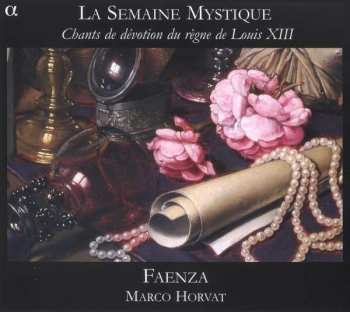 CD Faenza: La Semaine Mystique (Chants De Dévotion Du Règne De Louis XIII)