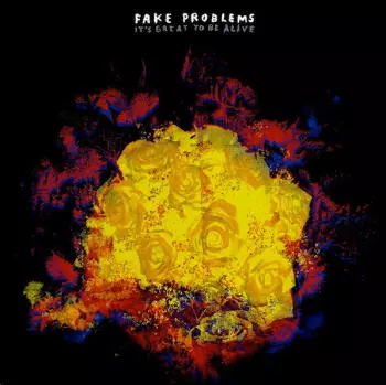 Fake Problems: It's Great To Be Alive