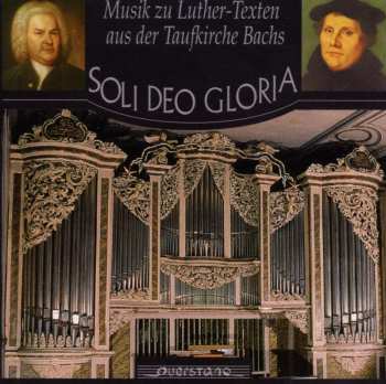 CD Felix Friedrich: Soli Deo Gloria - Musik Zu Luther-Texten Aus Der Taufkirche Bachs
