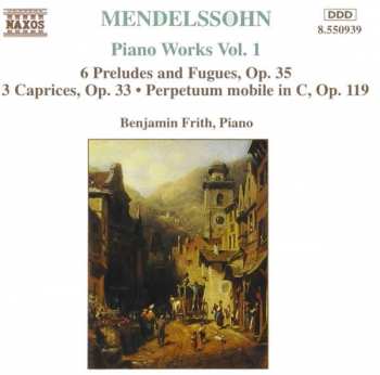 CD Felix Mendelssohn-Bartholdy: Piano Works Vol. 1 (6 Preludes And Fugues, Op. 35 • 3 Caprices, Op. 33 • Perpetuum Mobile In C, Op. 119)