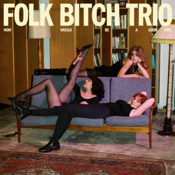 CD Folk Bitch Trio: Now Would Be A Good Time