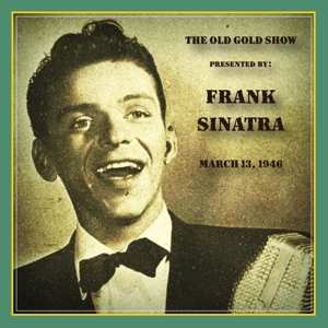 CD Frank Sinatra: Old Gold Show Presented By Frank Sinatra: March 13, 1946