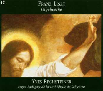 CD Franz Liszt: Orgelwerke - Œuvres Pour Orgue (Orgue Ladegast De La Cathédrale De Schwerin)