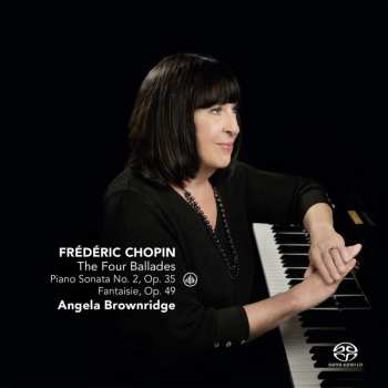 SACD Frédéric Chopin, Angela Brownridge: The Four Ballades- Piano Sonata No. 2,Op.35 - Fantaisie, Op. 49