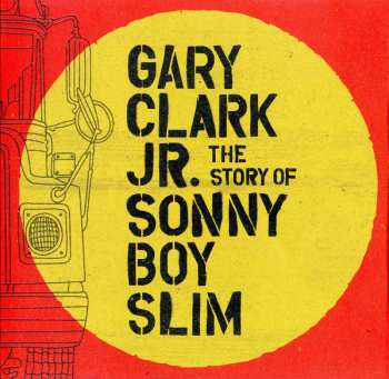 CD Gary Clark Jr.: The Story Of Sonny Boy Slim