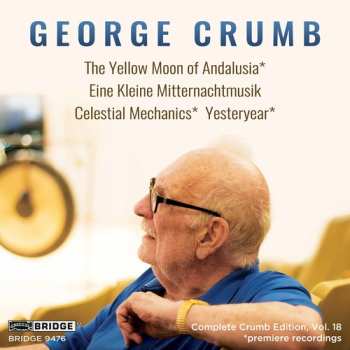 Album George Crumb: The Yellow Moon Of Andalusia; Eine Kleine Mitternachtmusik; Celestial Mechanics; Yesteryear