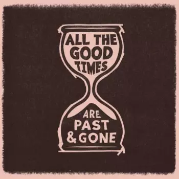 All The Good Times (Are Past & Gone)