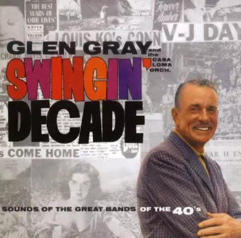 Glen Gray & The Casa Loma Orchestra: Swingin' Decade