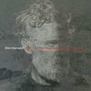 Album Glen Hansard: All That Was East Is West Of Me Now