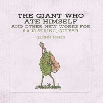 CD Glenn Jones: The Giant Who Ate Himself And Other New Works For 6 & 12 String Guitar