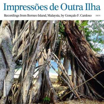 LP Goncalo F. Cardoso: Impressões De Outra Ilha (Recordings From Borneo Island, Malaysia, By Gonçalo F. Cardoso) LTD