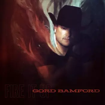 Gord Bamford: Fire It Up
