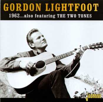 CD Gordon Lightfoot: 1962...Also Featuring The Two Tones