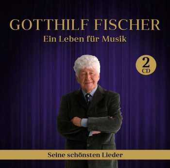 2CD Gotthilf Fischer: Ein Leben Für Musik - Seine Schönsten Lieder