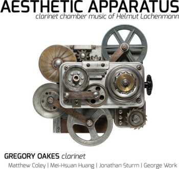 CD Gregory Oakes: Aesthetic Apparatus: Clarinet Chamber Music Of Helmut Lachenmann