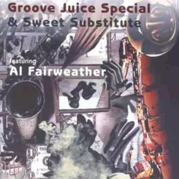 Groove Juice Special & Sweet Substitute Featuring Al Fairweather