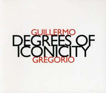 CD Guillermo Gregorio: Degrees Of Iconicity LTD