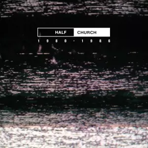 Half Church: 1980 - 1986