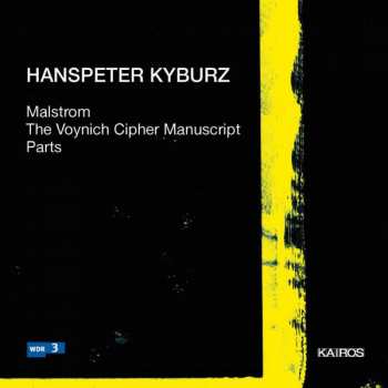 CD Hanspeter Kyburz: Malstrom; The Voynich Cipher Manuscript; Parts