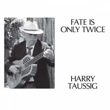 LP Harry Taussig: Fate Is Only Twice
