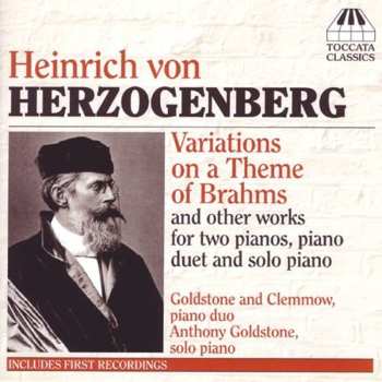 CD Anthony Goldstone: Heinrich Von Herzogenberg: Variations On A Theme Of Brahms And Other Works For Two Pianos, Piano Duet And Solo Piano