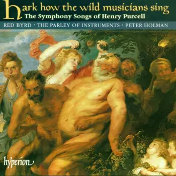 The Parley Of Instruments: Hark How The Wild Musicians Sing - The Symphony Songs Of Henry Purcell