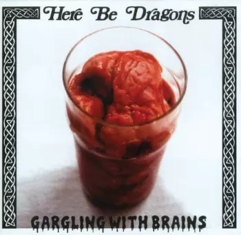 Here Be Dragons: Gargling With Brains