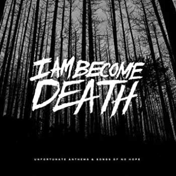 CD I Am Become Death: Unfortunate Anthems And Songs Of No Hope