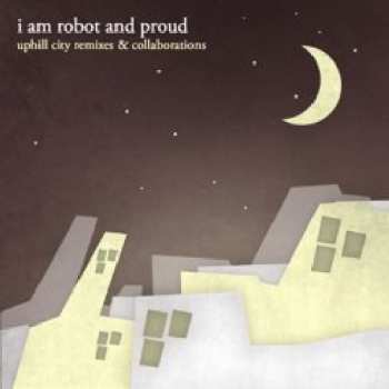 CD I Am Robot And Proud: Uphill City Remixes & Collaborations