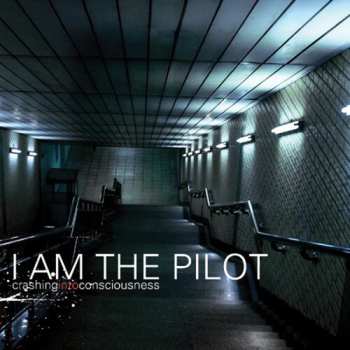 CD I Am The Pilot: Crashing Into Consciousness 