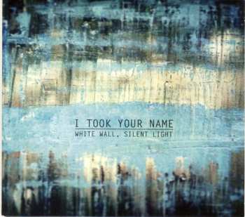 Album I Took Your Name: White Wall, Silent Light