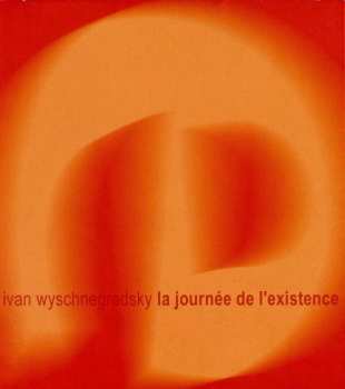 Album Ivan Wyschnegradsky: La Journée De L'Existence