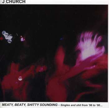 Album J Church: Meaty, Beaty, Shitty Sounding (Singles And Shit From '96 To '00...)