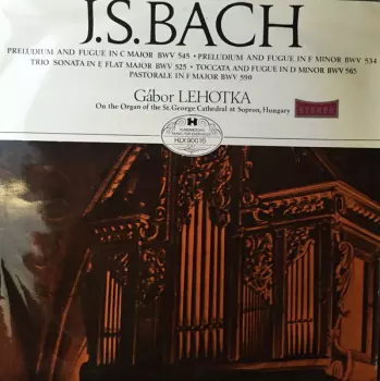 Johann Sebastian Bach: Preludium And Fúgue In C Major BWV 545 - Preludium And Fúgue In F Minor BWv 534. - Trio Sonata In Flat Major BWV525 -Toccata And Fugue In D Minor BWV 565 - Pastorale In F Major BWV 590