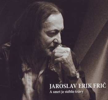CD Jaroslav Erik Frič: A Smrt Je Stéblo Trávy