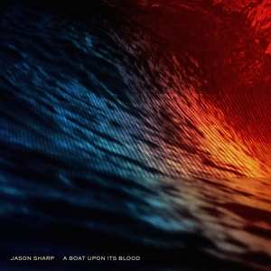 LP Jason Sharp: A Boat Upon Its Blood