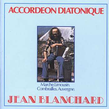 Album Jean Blanchard: Accordéon Diatonique / Marche, Limousin, Combrailles, Auvergne