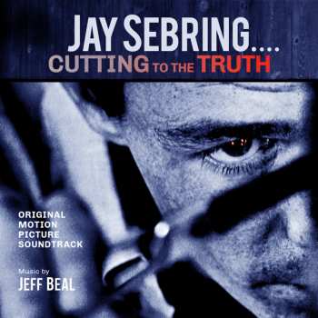 CD Jeff Beal: Jay Sebring...cutting To The Truth: Original Motion Picture Soundtrack