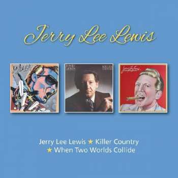 2CD Jerry Lee Lewis: Jerry Lee Lewis / When Two Worlds Collide / Killer Country