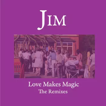 Jim: Love Makes Magic (The Remixes)