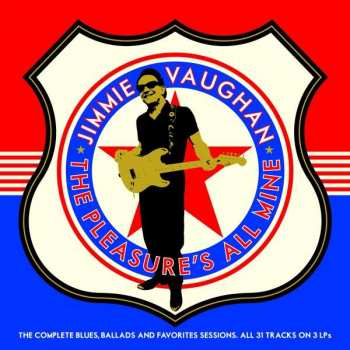 3LP Jimmie Vaughan: The Pleasure's All Mine (The Complete Blues, Ballads And Favourites)