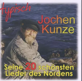 Jochen Kunze: Typisch: Seine 20 Schönsten Lieder Des Nordens