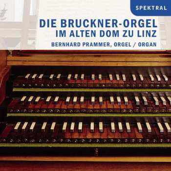 CD Bernhard Prammer: Die Bruckner-Orgel Im Alten Dom Zu Linz