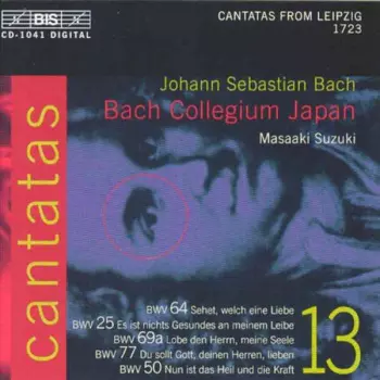 Johann Sebastian Bach: Cantatas 13: BWV 64 Sehet, Welch Eine Liebe - BWV 25 Es Ist Nichts Gesundes An Meinem Leibe - BWV 69a Lobe Den Hernn, Meine Seele - BWV 77 Du Sollt Gott, Deinen Herren, Lieben - BWV 50 Nun Ist Das Heil Und Die Kraft