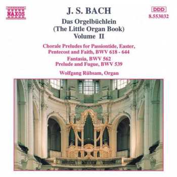 CD Johann Sebastian Bach: Das Orgelbüchlein (The Little Organ Book) Volume II: Chorale Preludes For Passiontide, Easter, Pentecost And Faith, BWV 618 - 644 / Fantasia, BWV 562 / Prelude And Fugue, BWV 539
