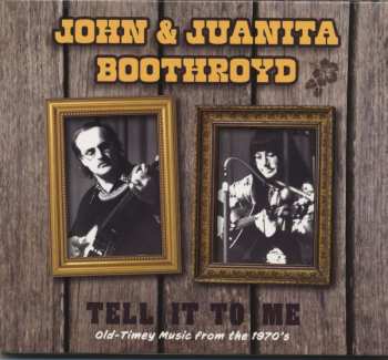 Album John & Juanita Boothroyd: Tell It To Me: Old Timey Music From The 1970's