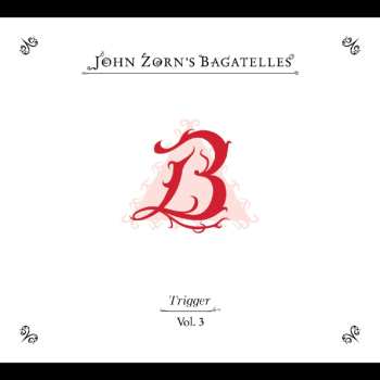 Album John Zorn: The Bagatelles Vol. 3-trigger